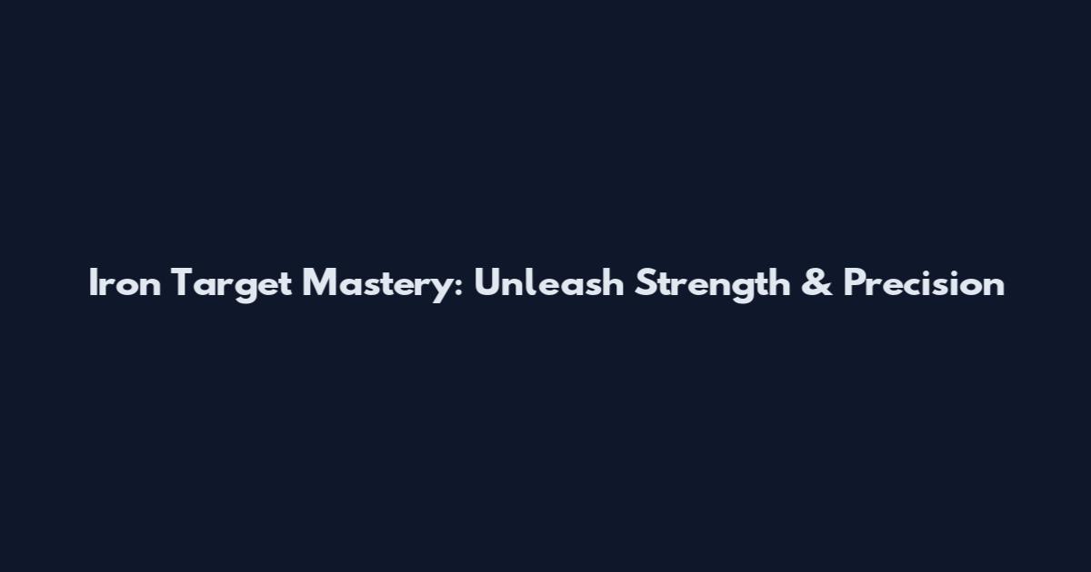 Iron Target Mastery: Unleash Strength & Precision