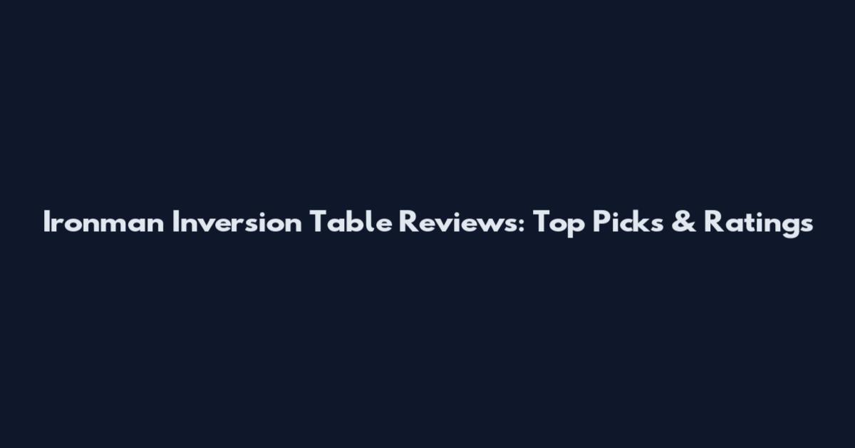 Ironman Inversion Table Reviews: Top Picks & Ratings