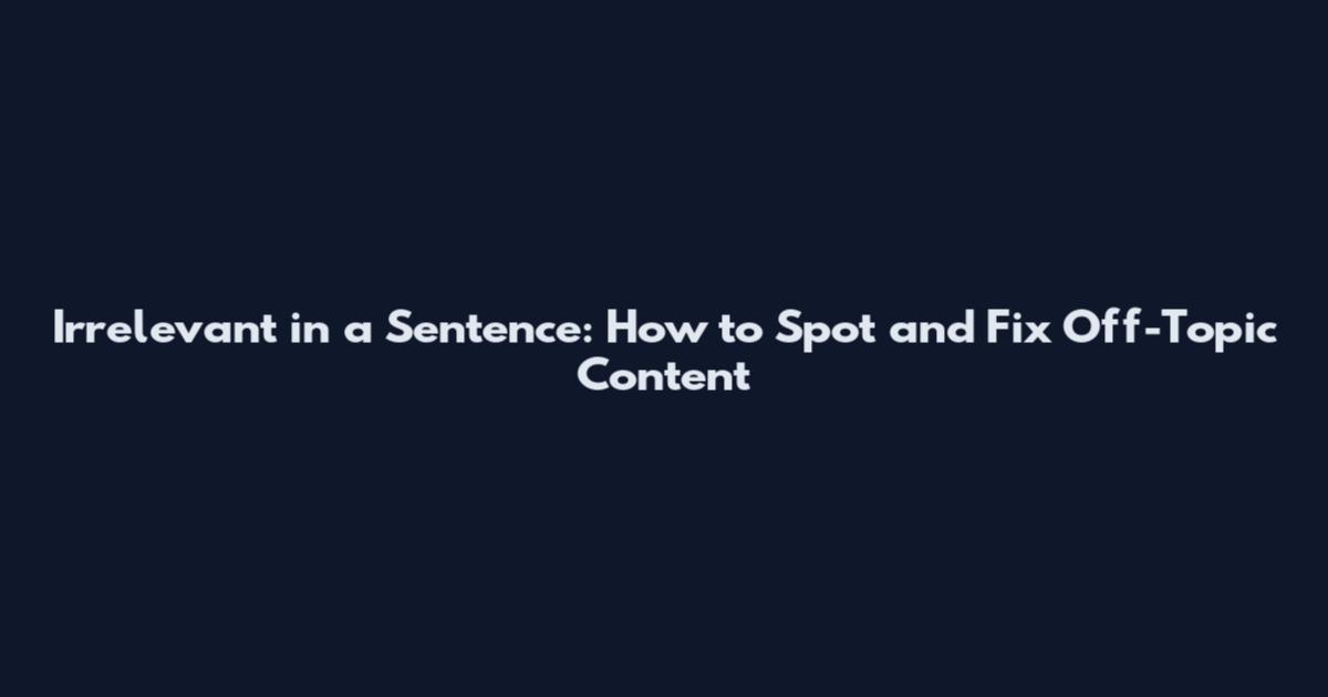 Irrelevant in a Sentence: How to Spot and Fix Off-Topic Content
