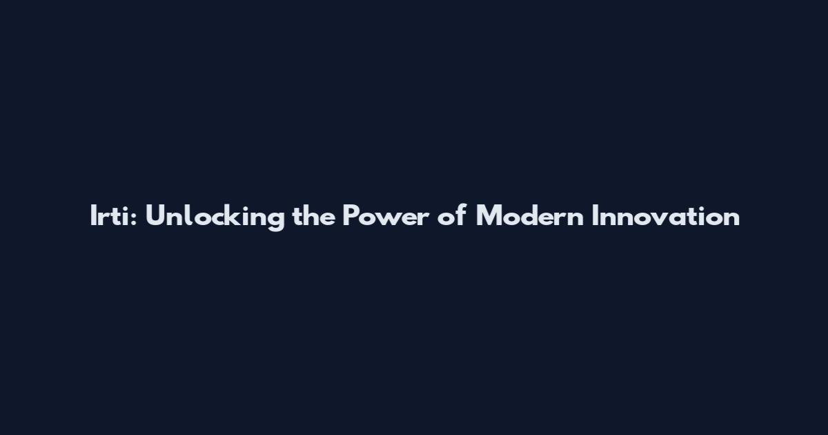 Irti: Unlocking the Power of Modern Innovation