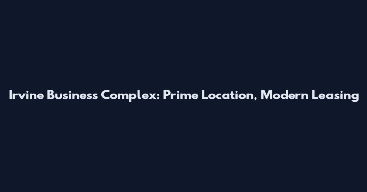 Irvine Business Complex: Prime Location, Modern Leasing