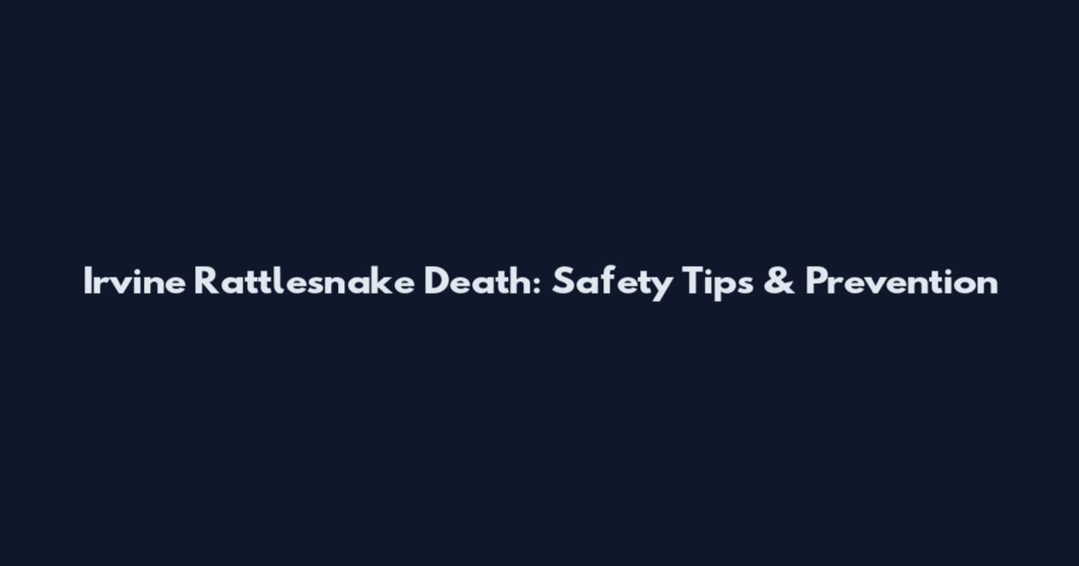Irvine Rattlesnake Death: Safety Tips & Prevention