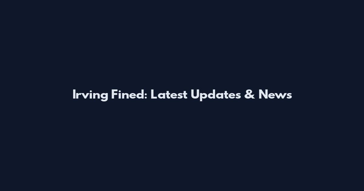Irving Fined: Latest Updates & News