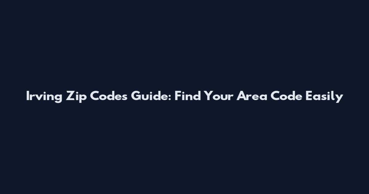 Irving Zip Codes Guide: Find Your Area Code Easily
