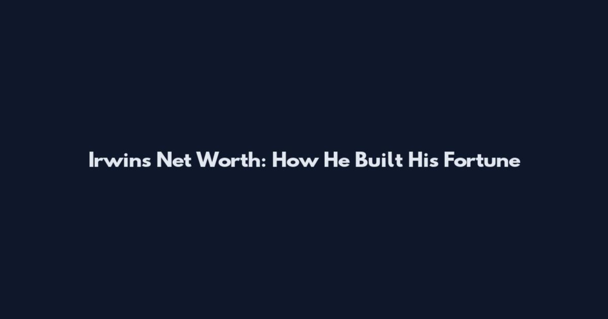 Irwin's Net Worth: How He Built His Fortune