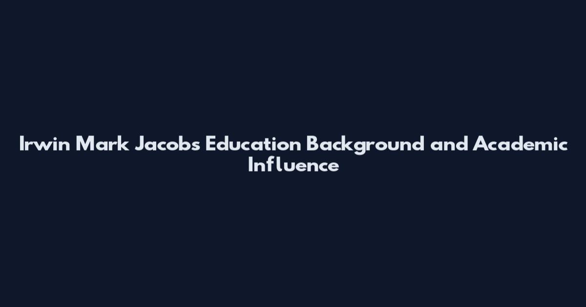 Irwin Mark Jacobs Education Background and Academic Influence