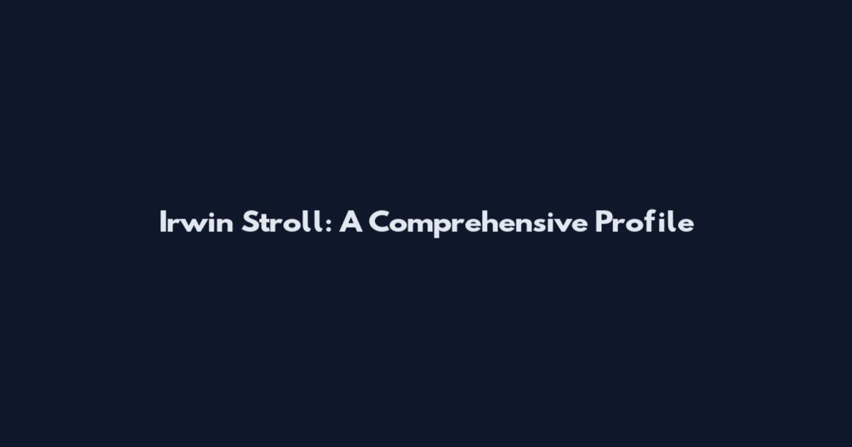 Irwin Stroll: A Comprehensive Profile