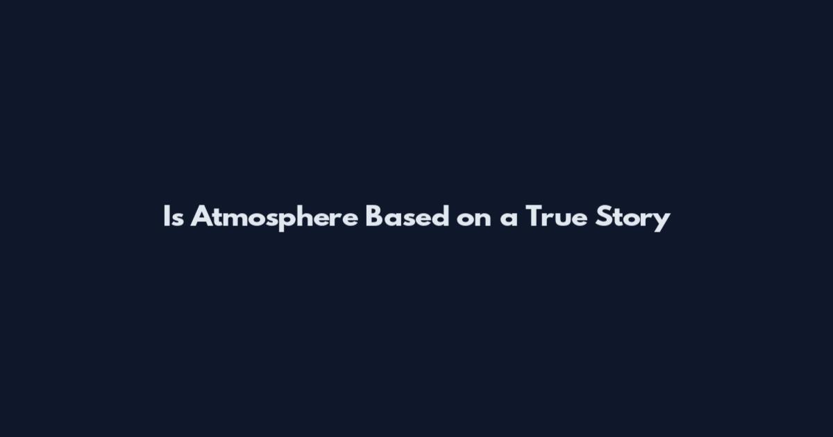 Is 'Atmosphere' Based on a True Story