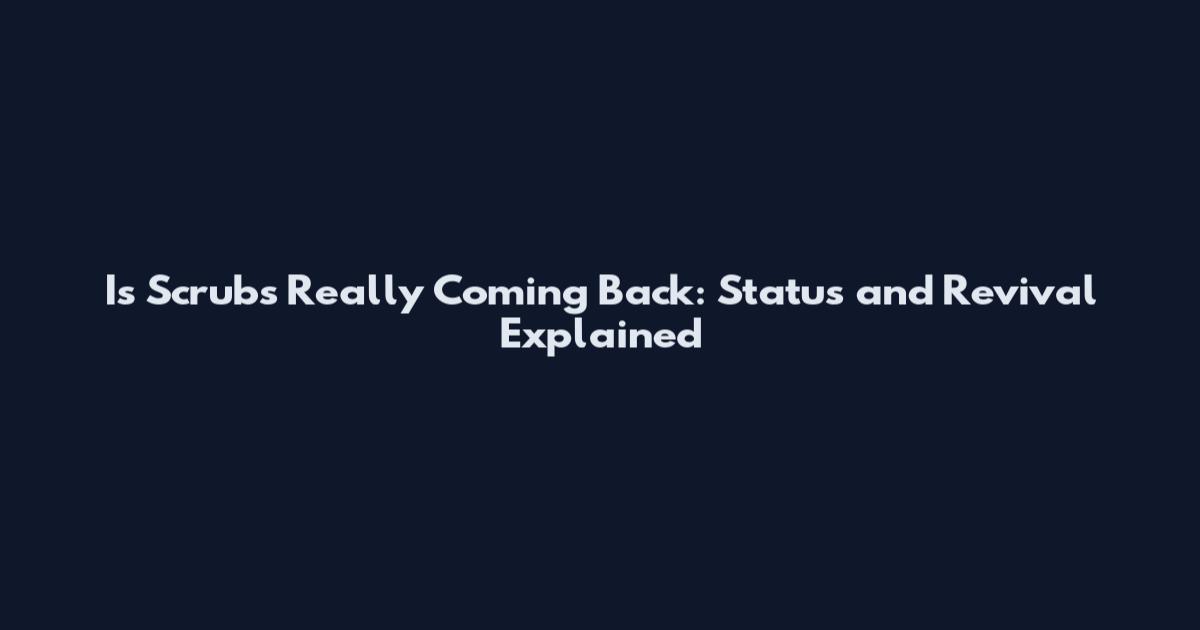 Is 'Scrubs' Really Coming Back: Status and Revival Explained