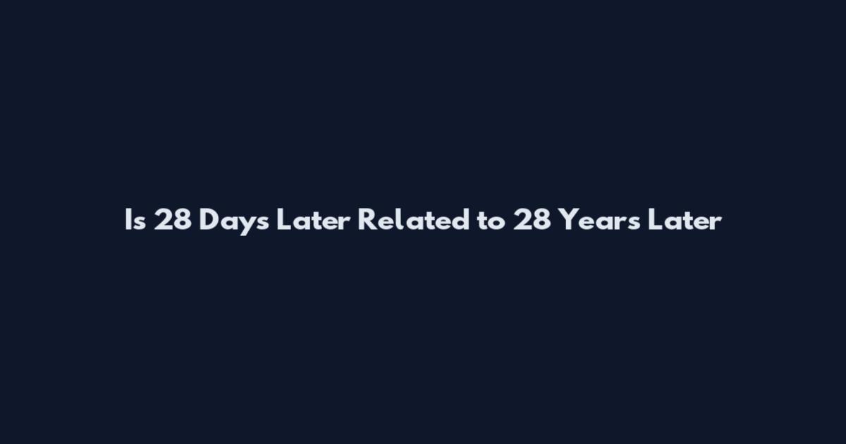 Is 28 Days Later Related to 28 Years Later