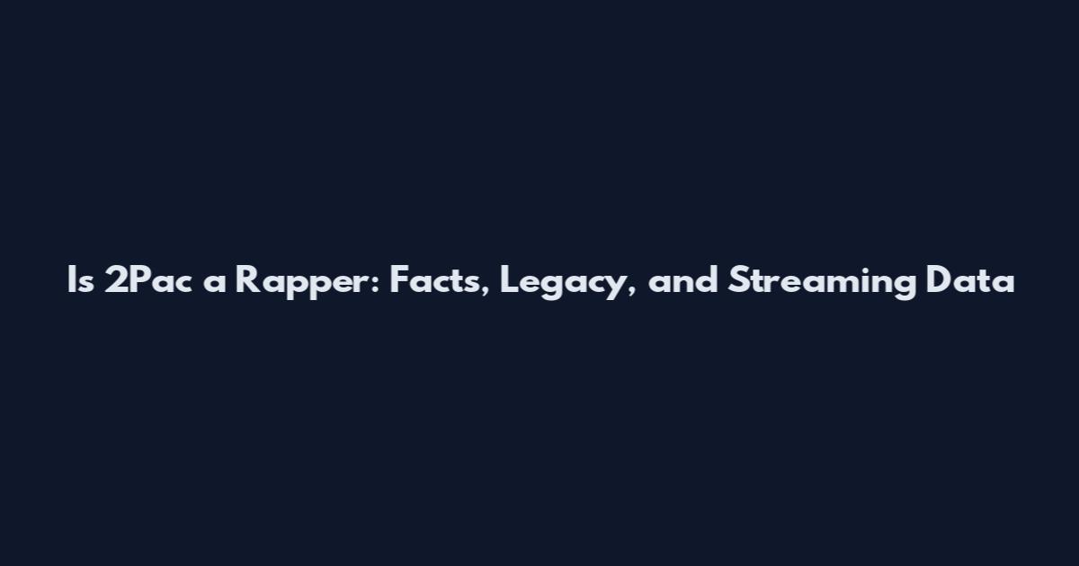 Is 2Pac a Rapper: Facts, Legacy, and Streaming Data