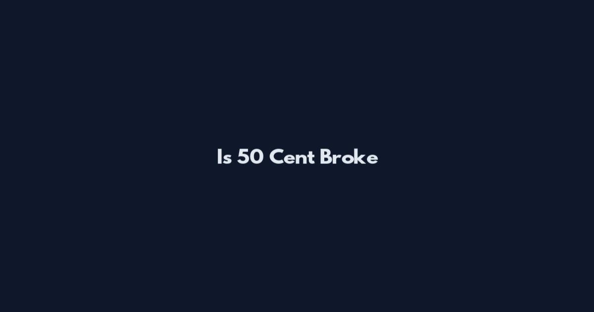 Is 50 Cent Broke