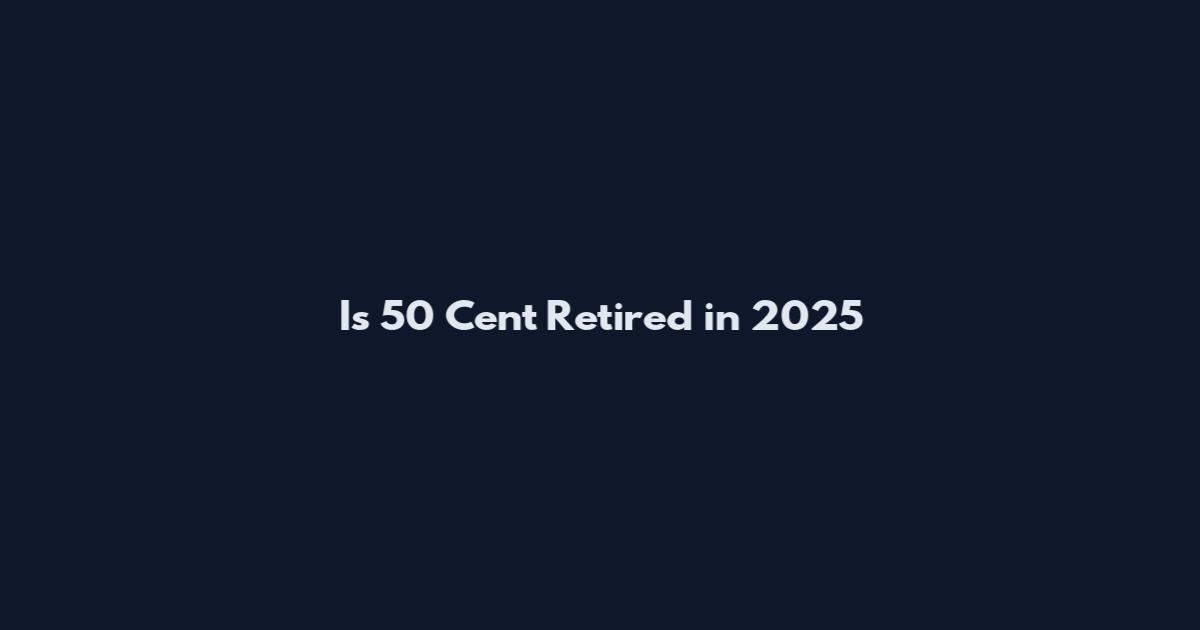 Is 50 Cent Retired in 2025