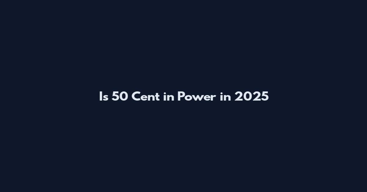 Is 50 Cent in Power in 2025