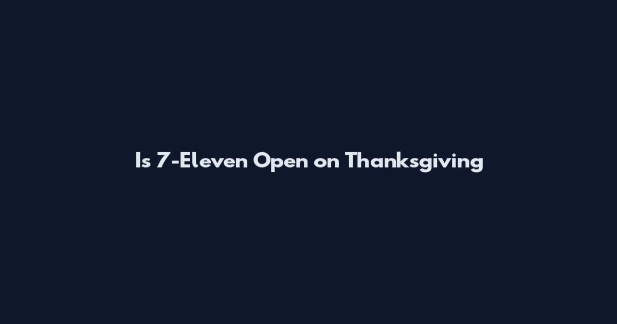 Is 7-Eleven Open on Thanksgiving