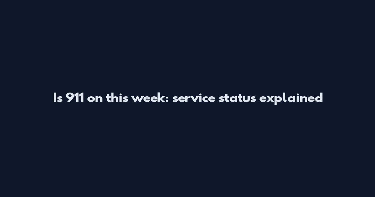 Is 911 on this week: service status explained