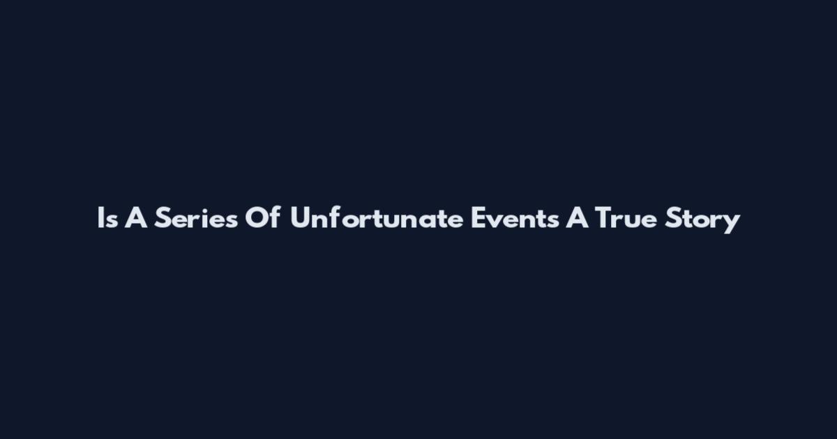 Is A Series Of Unfortunate Events A True Story