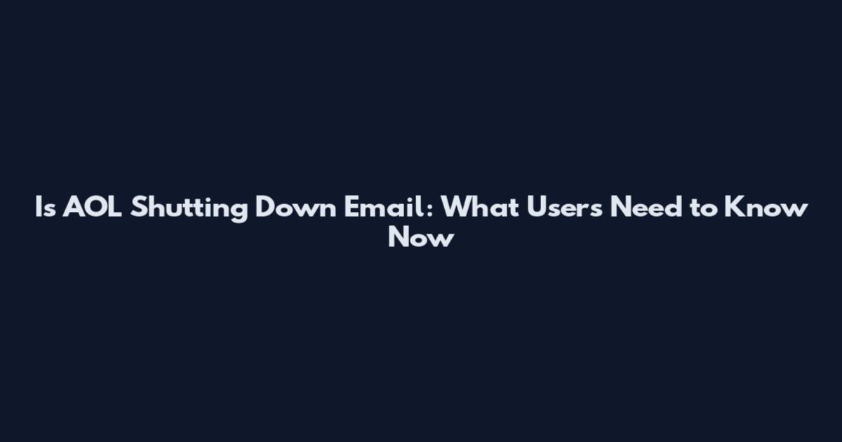 Is AOL Shutting Down Email: What Users Need to Know Now