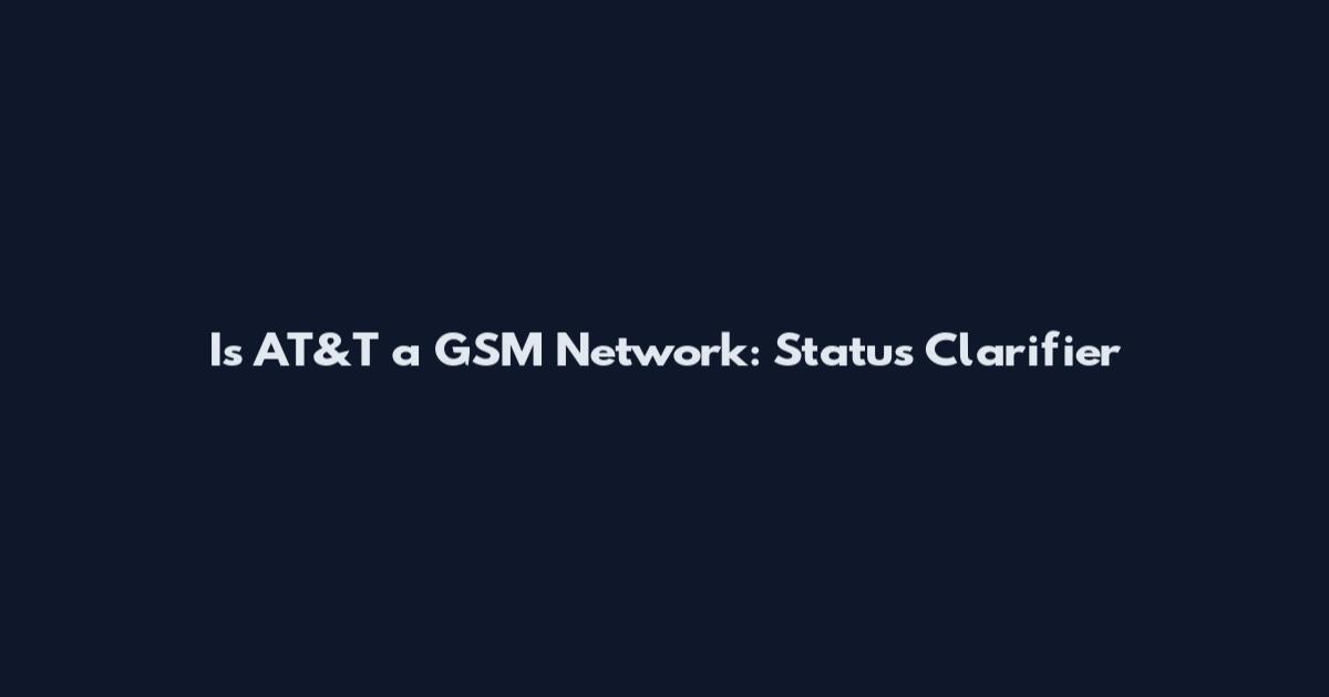 Is AT&T a GSM Network: Status Clarifier