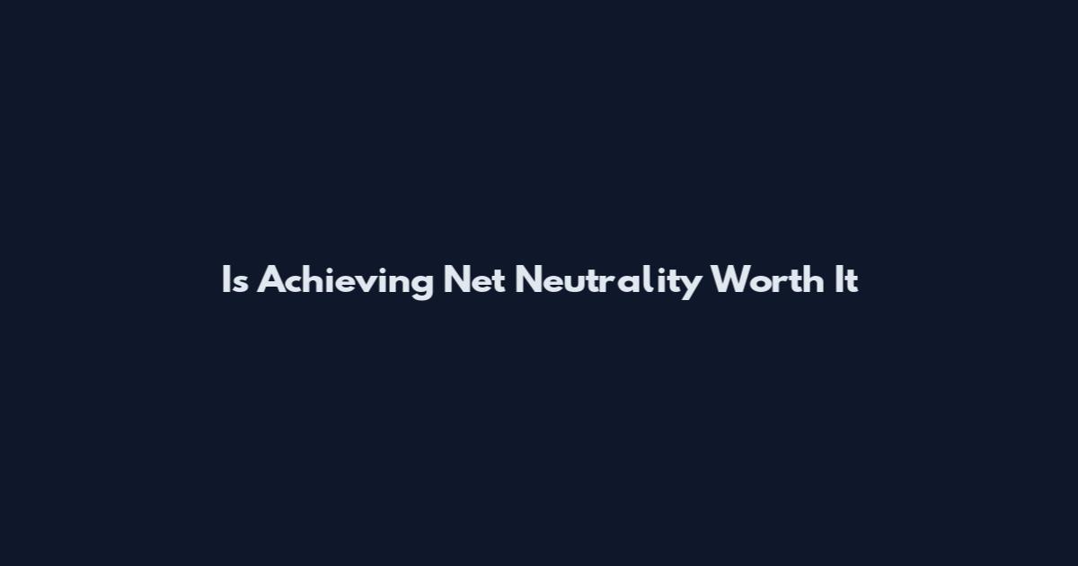 Is Achieving Net Neutrality Worth It