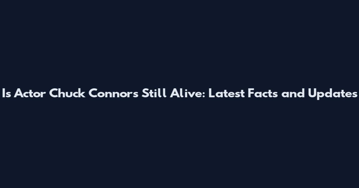 Is Actor Chuck Connors Still Alive: Latest Facts and Updates