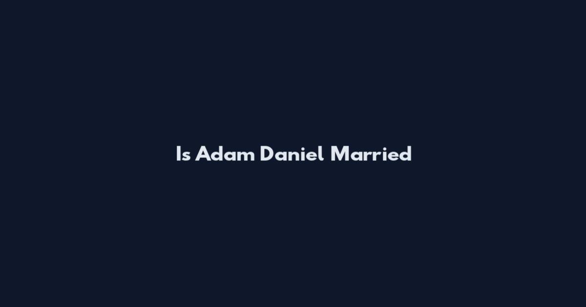 Is Adam Daniel Married