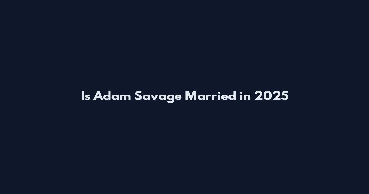 Is Adam Savage Married in 2025