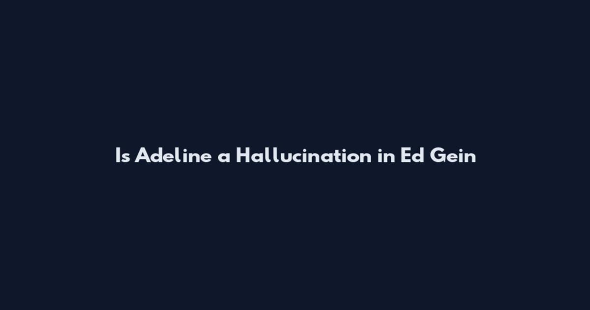 Is Adeline a Hallucination in Ed Gein