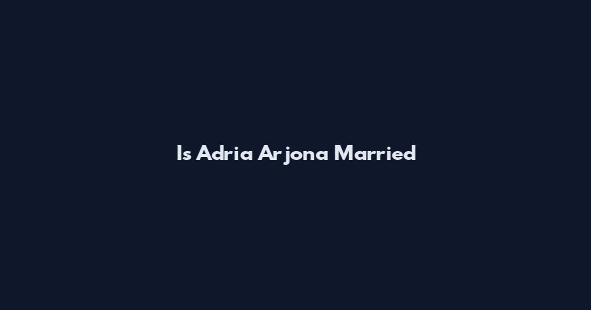 Is Adria Arjona Married