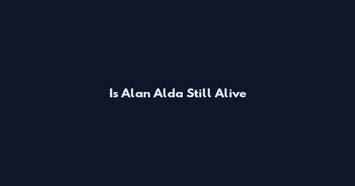 Is Alan Alda Still Alive