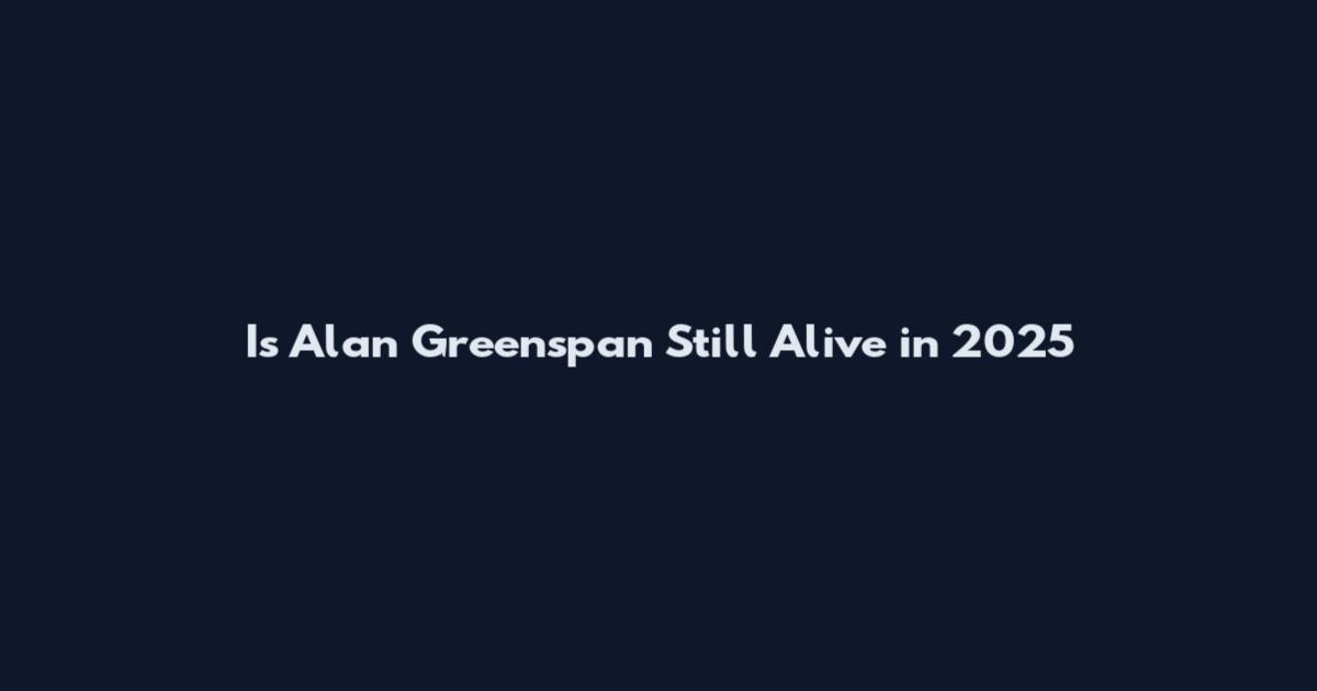 Is Alan Greenspan Still Alive in 2025