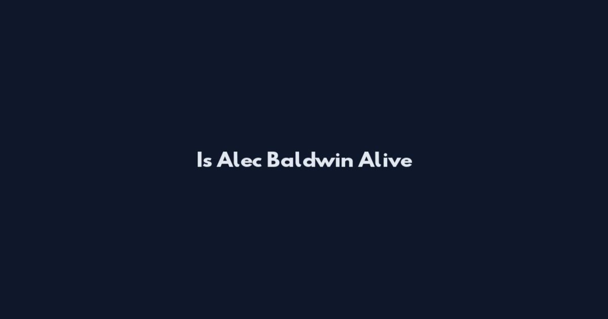 Is Alec Baldwin Alive