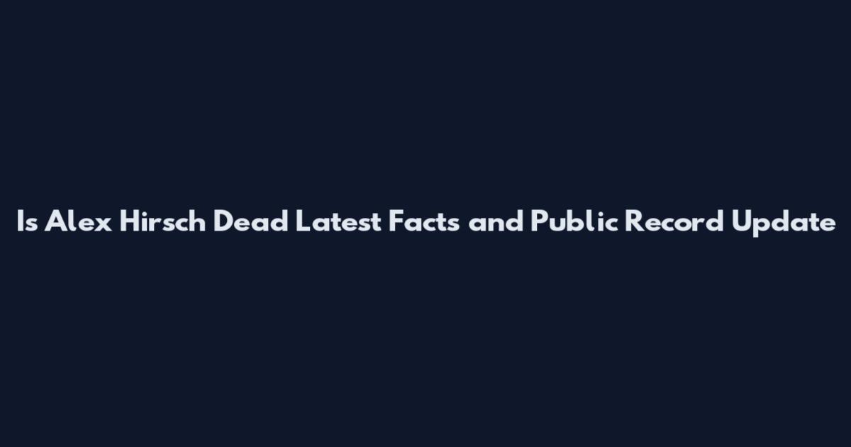 Is Alex Hirsch Dead Latest Facts and Public Record Update