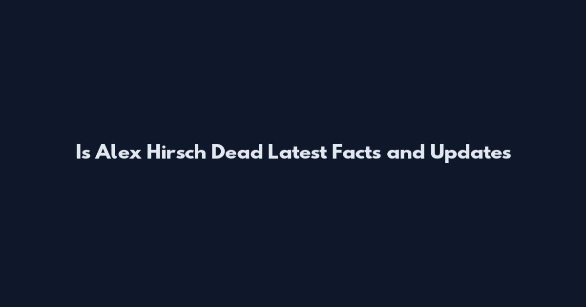 Is Alex Hirsch Dead Latest Facts and Updates