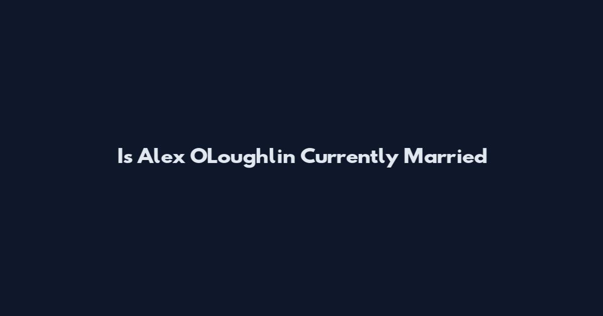 Is Alex O'Loughlin Currently Married