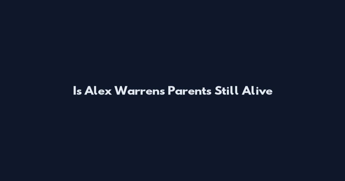 Is Alex Warren's Parents Still Alive