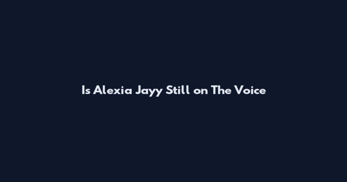 Is Alexia Jayy Still on The Voice