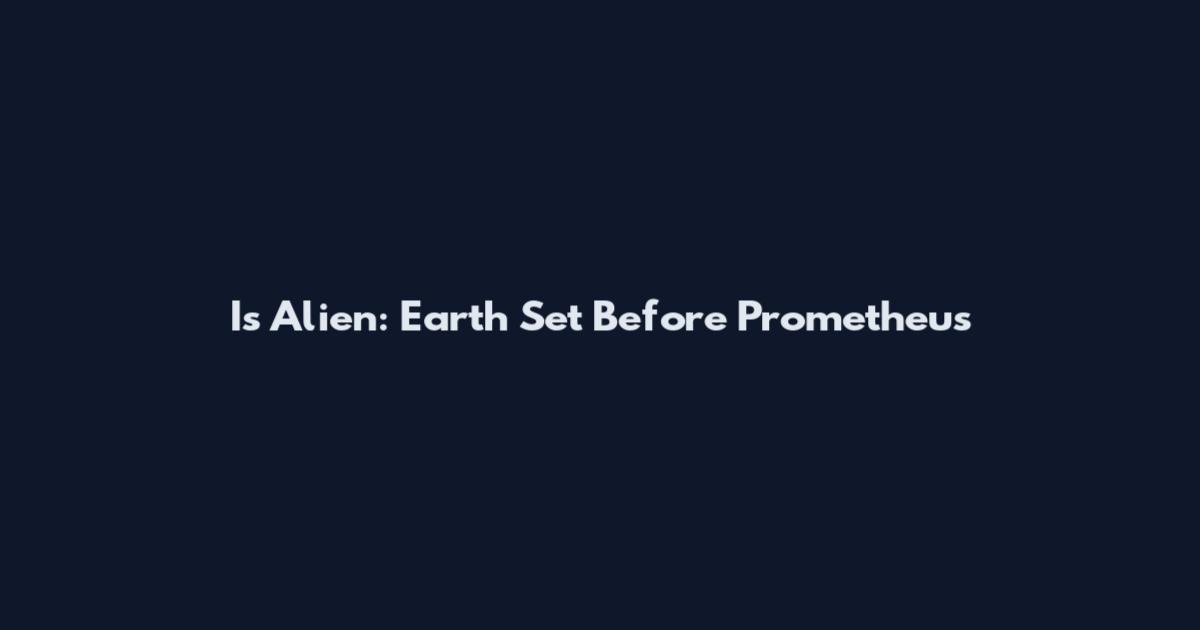 Is Alien: Earth Set Before Prometheus