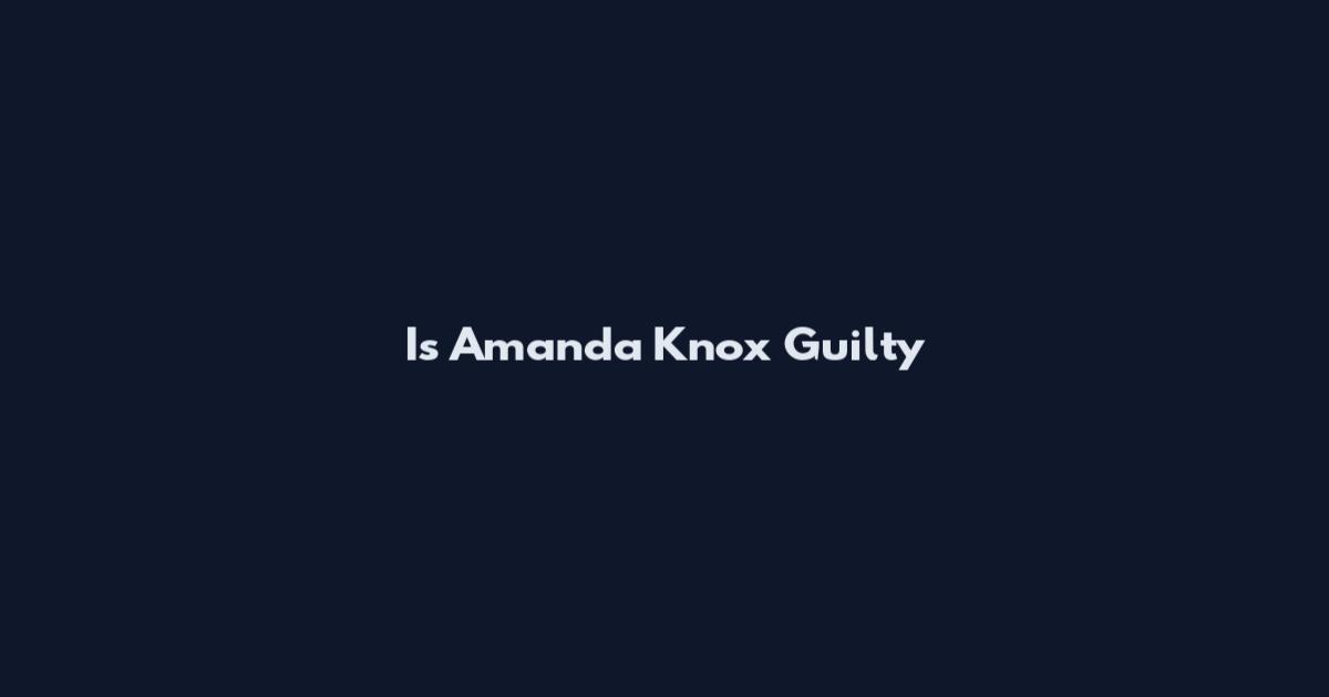 Is Amanda Knox Guilty