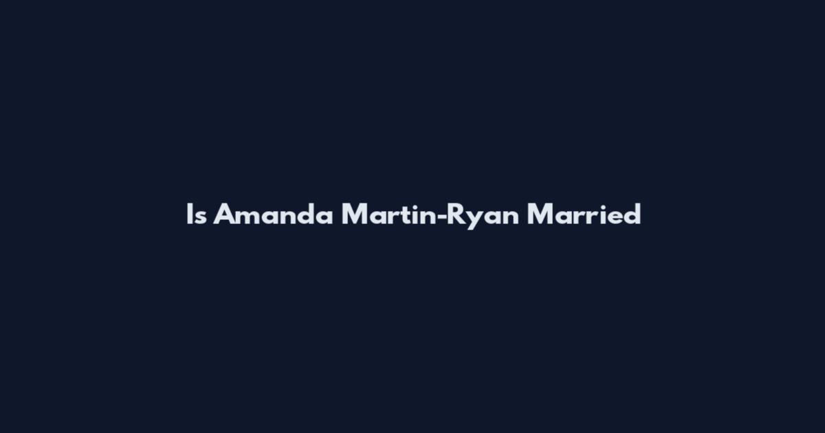 Is Amanda Martin-Ryan Married