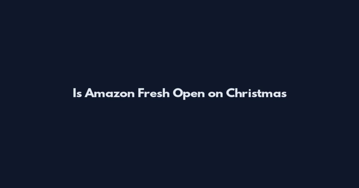 Is Amazon Fresh Open on Christmas