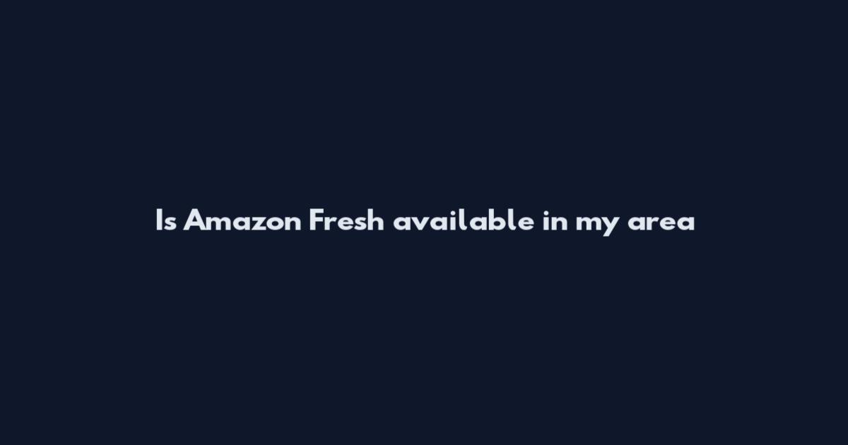Is Amazon Fresh available in my area