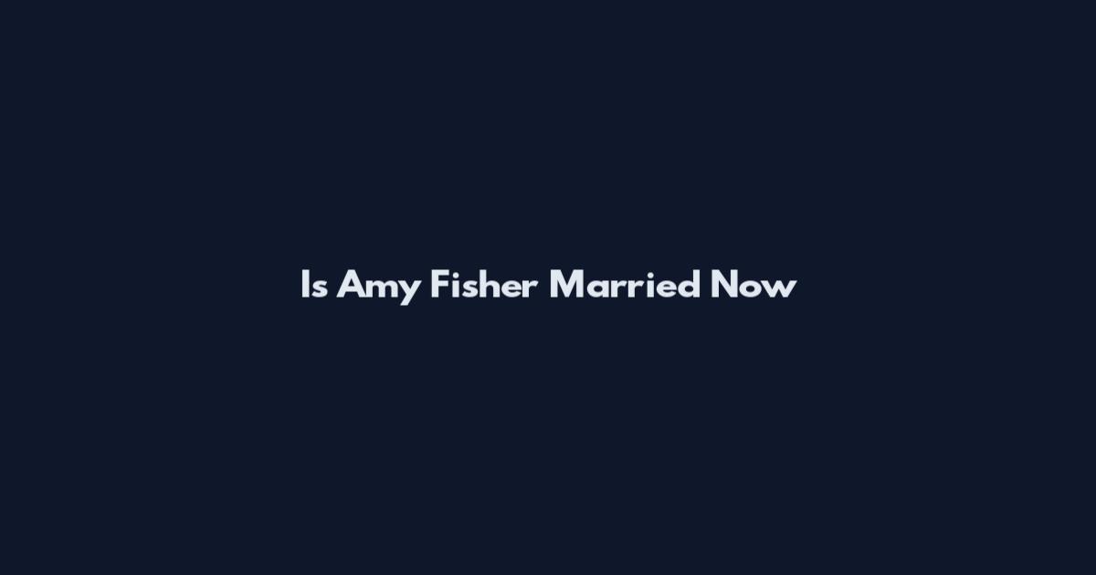 Is Amy Fisher Married Now
