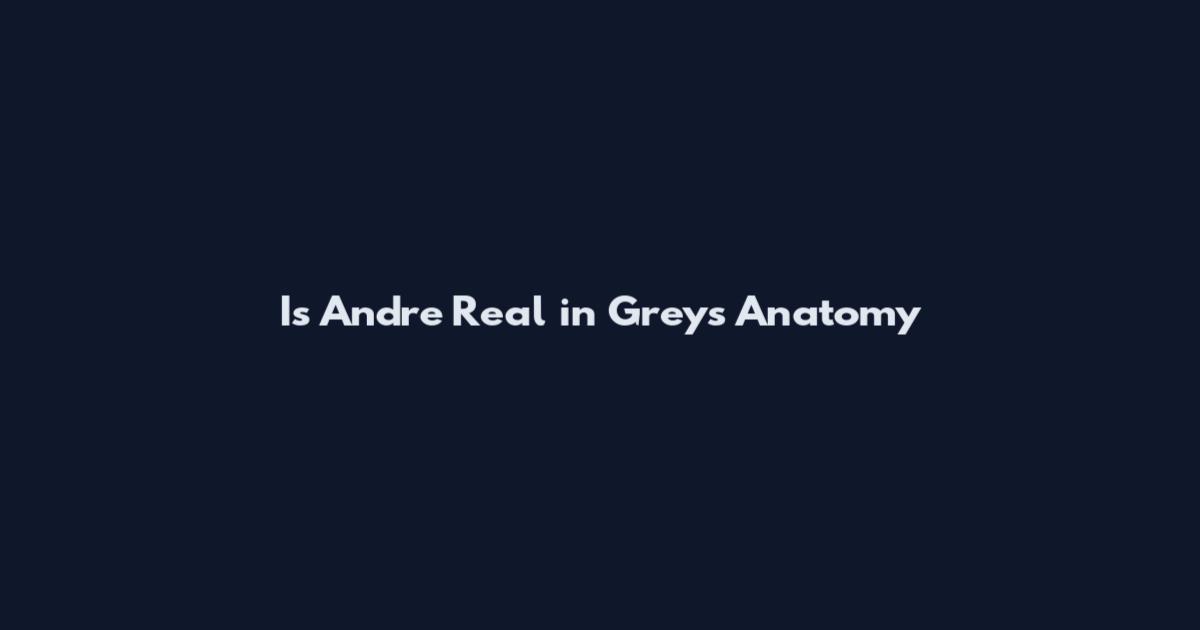 Is Andre Real in Grey's Anatomy