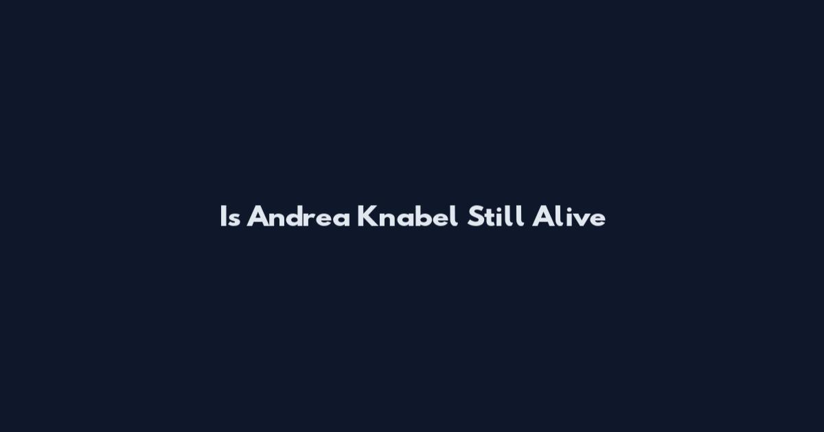 Is Andrea Knabel Still Alive
