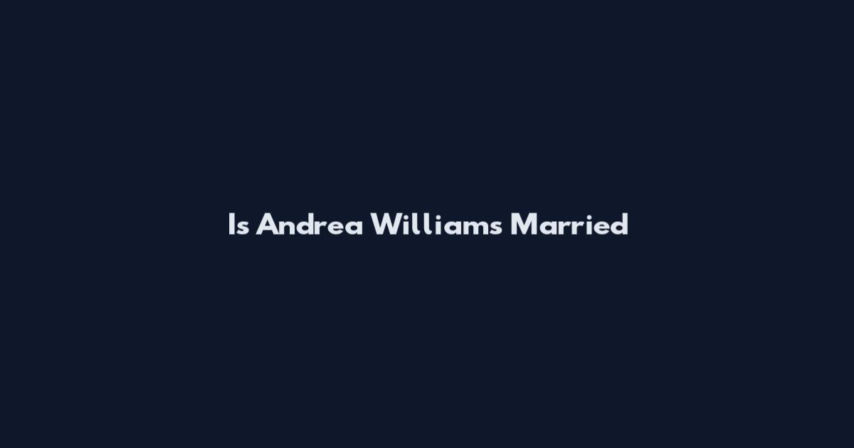 Is Andrea Williams Married