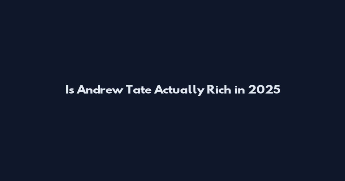 Is Andrew Tate Actually Rich in 2025