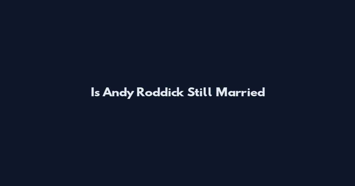 Is Andy Roddick Still Married