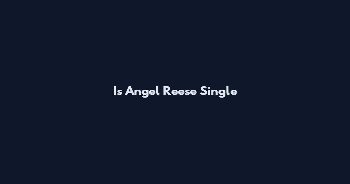 Is Angel Reese Single