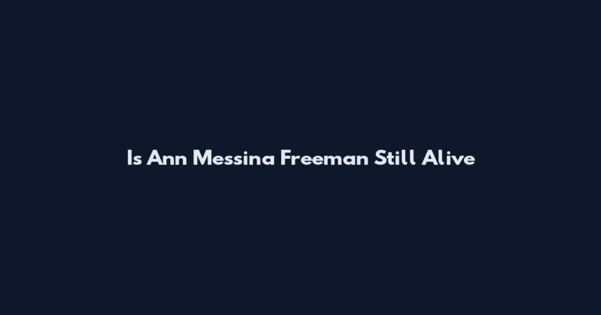 Is Ann Messina Freeman Still Alive